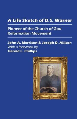 A Life Sketch of D. S. Warner : Pioneer of the Church of God Reformation Movement