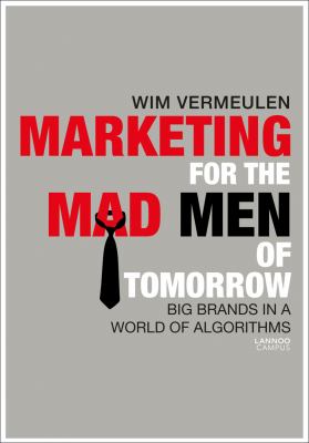 Marketing for the Mad Men of Tomorrow : Big Brands in a World of Algorithms