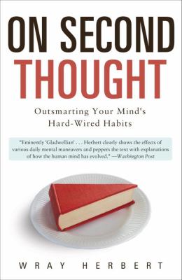 On Second Thought : Outsmarting Your Mind's Hard-Wired Habits