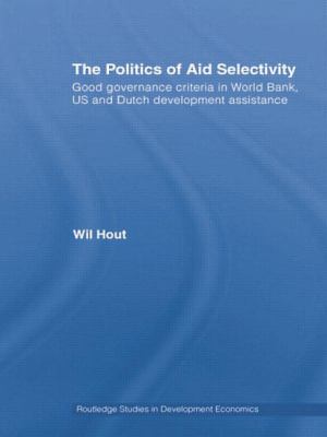 The Politics of Aid Selectivity : Good Governance Criteria in World Bank, U. S. and Dutch Development Assistance