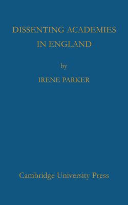 Dissenting Academies in England : Their Rise and Progress and Their Place among the Educational Systems of the Country
