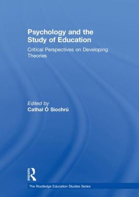 Psychology and the Study of Education : Critical Perspectives on Developing Theories