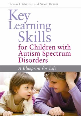 Key Learning Skills for Children with Autism Spectrum Disorders : A Blueprint for Life