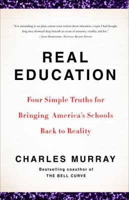 Real Education : Four Simple Truths for Bringing America's Schools Back to Reality