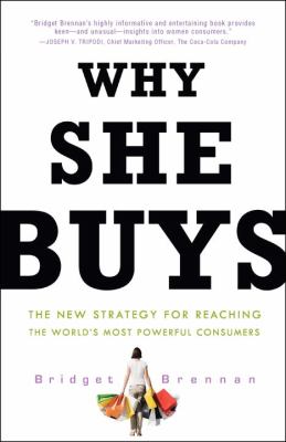 Why She Buys : The New Strategy for Reaching the World's Most Powerful Consumers
