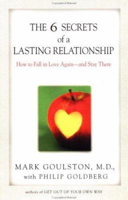 The 6 Secrets of a Lasting Relationship : How to Fall in Love Again--And Stay There