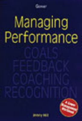 Managing Performance : Goals, Feedback, Coaching, Recognition