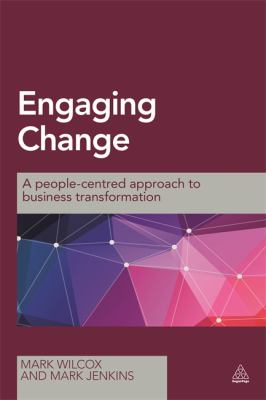 Engaging Change : A People-Centred Approach to Business Transformation