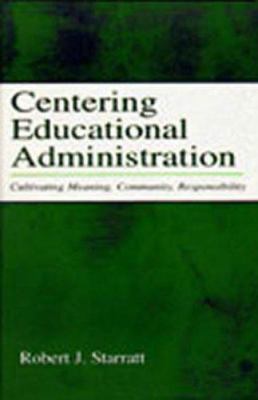 Centering Educational Administration : Cultivating Meaning, Community, Responsibility