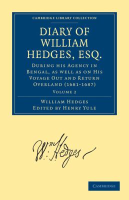 Diary of William Hedges, ESQ Vol. 2 : During His Agency in Bengal, As Well as on His Voyage Out and Return Overland (1681-1687)