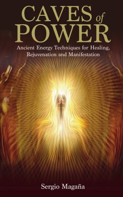 Caves of Power : Ancient Energy Techniques for Healing, Rejuvenation and Manifestation