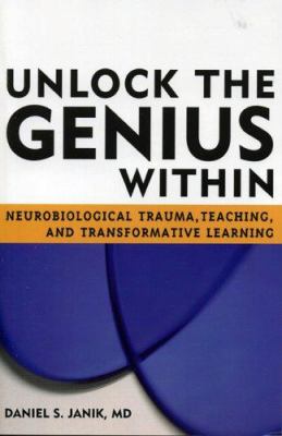 Unlock the Genius Within : Neurobiological Trauma, Teaching, and Transformative Learning