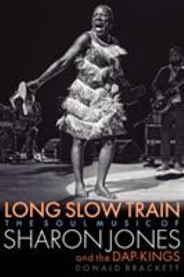 Long Slow Train : The Soul Music of Sharon Jones and the Dap-Kings