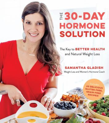 The 30-Day Hormone Solution : The Key to Better Health and Natural Weight Loss