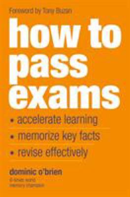 How to Pass Exams : Accelerate Learning, Memorise Key Facts, Revise Effectively
