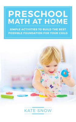 Preschool Math at Home : Simple Activities to Build the Best Possible Foundation for Your Child