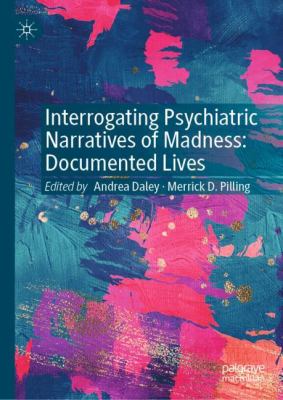 Interrogating Psychiatric Narratives of Madness : Documenting Lives