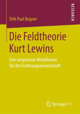 Die Feldtheorie Kurt Lewins : Eine Vergessene Metatheorie Für Die Erziehungswissenschaft
