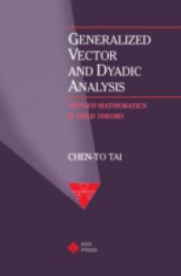 Generalized Vector and Dyadic Analysis : Applied Mathematics in Field Theory