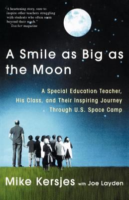 A Smile as Big as the Moon : A Special Education Teacher, His Class, and Their Inspiring Journey Through U. S. Space Camp