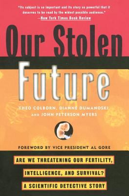 Our Stolen Future : Are We Threatening Our Fertility, Intelligence, and Survival?--A Scientific Detective Story