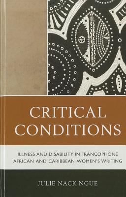 Critical Conditions : Illness and Disability in Francophone African and Caribbean Women's Writing