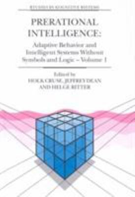 Prerational Intelligence : Adaptive Behavior and Intelligent Systems Without Symbols and Logic