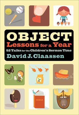 Object Lessons for a Year : 52 Talks for the Children's Sermon Time
