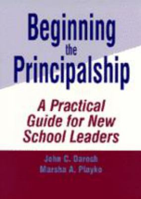 Beginning the Principalship : A Practical Guide for New School Leaders