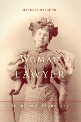 Woman Lawyer : The Trials of Clara Foltz