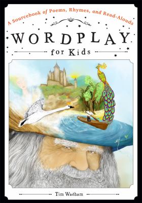 Wordplay for Kids : A Sourcebook of Poems, Rhymes, and Read-Alouds