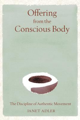 Offering from the Conscious Body : The Discipline of Authentic Movement