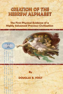 Creation of the Hebrew Alphabet : First Physical Evidence of a Highly Advanced Previous Civilization