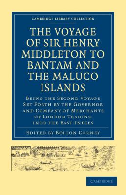The Voyage of Sir Henry Middleton to Bantam and the Maluco Islands : Being the Second Voyage Set Forth by the Governor and Company of Merchants of London Trading into the East-Indies