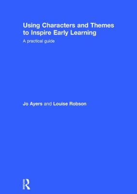 Using Characters and Themes to Inspire Early Learning : A Practical Guide