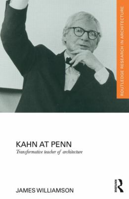 Kahn at Penn : Transformative Teacher of Architecture