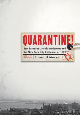 Quarantine! : East European Jewish Immigrants and the New York City Epidemics Of 1892