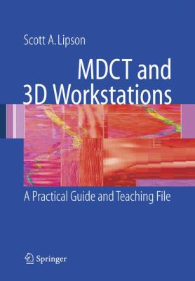 MDCT and 3D Workstations : A Practical How-To Guide and Teaching File
