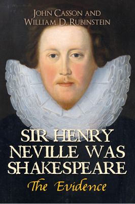 Sir Henry Neville Was Shakespeare : The Evidence