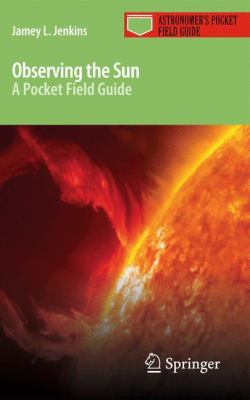 Observing the Sun : A Pocket Field Guide