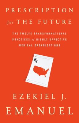 Prescription for the Future : The Twelve Transformational Practices of Highly Effective Medical Organizations