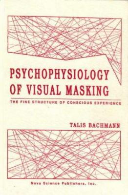 Psychophysiology of Visual Masking : The Fine Structure of Conscious Experience, Horizons in Psychology