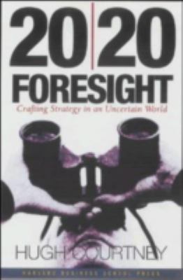 20/20 Foresight : Crafting Strategy in an Uncertain World