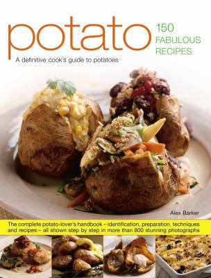 Potato - 150 Fabulous Recipes : The Complete Potato-Lover's Handbook - Identification, Preparation, Techniques and Recipes - All Shown Step by Step in More Than 800 Stunning Photographs