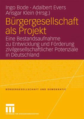 Bürgergesellschaft Als Projekt : Eine Bestandsaufnahme Zu Entwicklung und Förderung Zivilgesellschaftlicher Potenziale in Deutschland