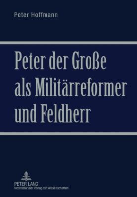 Peter der Große Als Militaerreformer und Feldherr