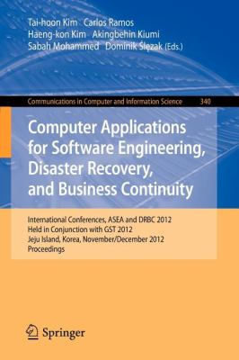 Computer Applications for Software Engineering, Disaster Recovery, and Business Continuity : International Conferences, ASEA and DRBC 2012, Held in Conjunction with GST 2012, Jeju Island, Korea, November 28-December 2, 2012. Proceedings