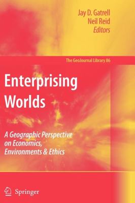 Enterprising Worlds : A Geographic Perspective on Economics, Environments and Ethics