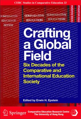 Crafting a Global Field : Six Decades of the Comparative and International Education Society