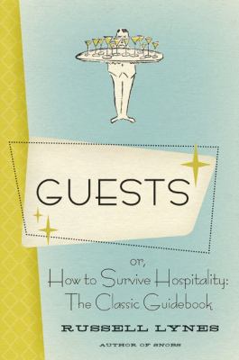 Guests : Or, How to Survive Hospitality: the Classic Guidebook